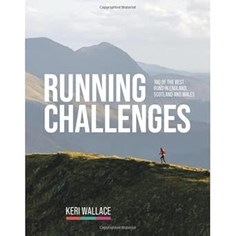 running challenges 100 of the best runs in england scotland and wales 1st edition keri wallace 1839810858,