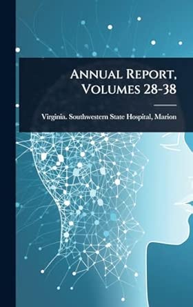annual report volumes 28 38 1st edition virginia southwestern state hospital 1024500926, 978-1024500929