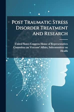 post traumatic stress disorder treatment and research 1st edition united states congress house of repre