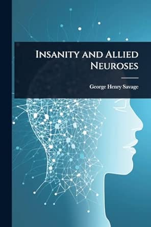 insanity and allied neuroses 1st edition george henry savage 1023713187, 978-1023713184