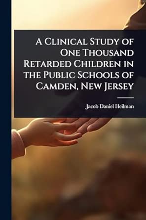 A Clinical Study Of One Thousand Retarded Children In The Public Schools Of Camden New Jersey