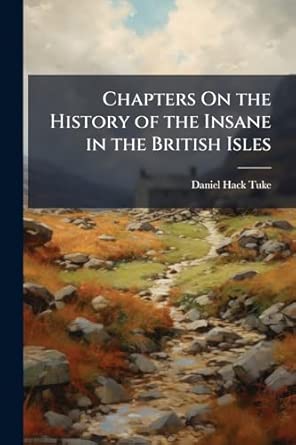 chapters on the history of the insane in the british isles 1st edition daniel hack tuke 1023795205,