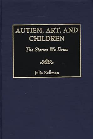 autism art and children the stories we draw 1st edition julia kellamn ,julia kellman 0897897358,