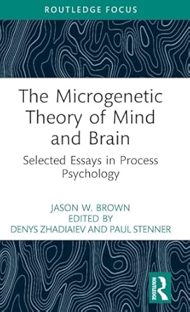 the microgenetic theory of mind and brain selected essays in process psychology 1st edition jason w brown