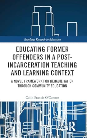 educating former offenders in a post incarceration teaching and learning context a novel framework for