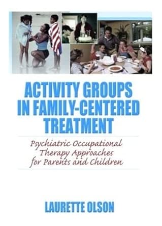 activity groups in family centered treatment psychiatric occupational therapy approaches for parents and
