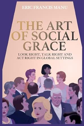 the art of social grace look right talk right and act right in global settings 1st edition mr eric francis