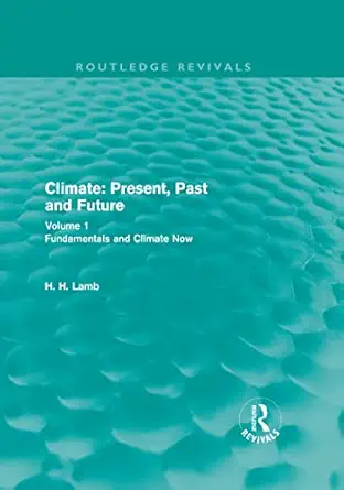 climate present past and future volume 1 fundamentals and climate now 1st edition hubert lamb 0415679508,
