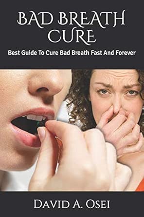 bad breath cure best guide to cure bad breath fast and forever 1st edition david a osei 1709946199,