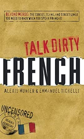 talk dirty french beyond merde the curses slang and street lingo you need to know when you speak francais 1st