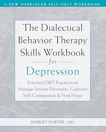 the dialectical behavior therapy skills workbook for depression essential dbt practices to manage intense