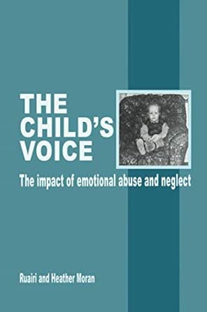 the childs voice the impact of emotional abuse and neglect 1st edition ruairi ,heather moran 1916331130,