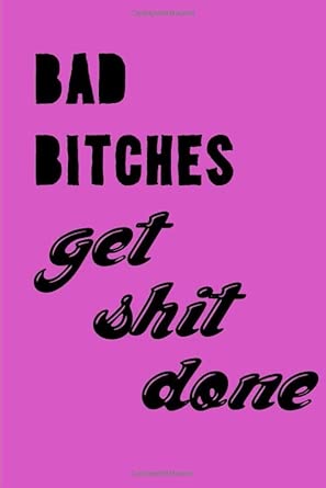 bad bitches get shit done lined journal 128 pages with date 6 x 9 dimensions matte cover 1st edition nope