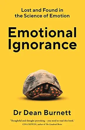 emotional ignorance lost and found in the science of emotion 1st edition dean burnett 178335173x,
