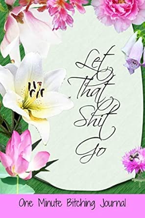 let that go one minute ing journal pretty floral journal is actually a sarcastic notebook to vent your true