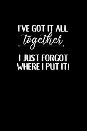 ive got it all together i just forgot where i put it these funny notebooks make the perfect gag gifts for