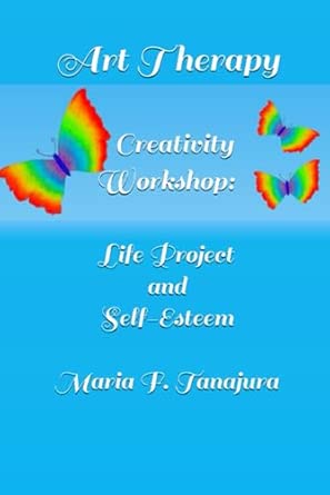art therapy creativity workshop life project and self esteem 1st edition maria f tanajura 6501368308,