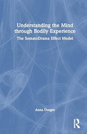 understanding the mind through bodily experience the somatodrama effect model 1st edition anna a veges