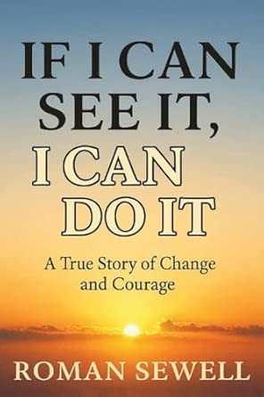 if i can see it i can do it a true story of change and courage 1st edition mr roman sewell 1036974472,