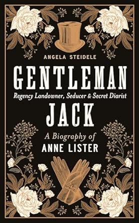gentleman jack a biography of anne lister regency landowner seducer and secret diarist 1st edition angela