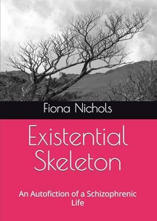 existential skeleton an autofiction of a schizophrenic life 1st edition dr fiona erica nichols 0646709526,