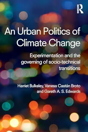 an urban politics of climate change experimentation and the governing of socio technical transitions 1st