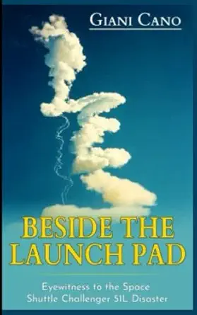 beside the launch pad eyewitness to the space shuttle challenger 51l disaster 1st edition giani cano