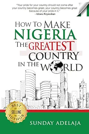 how to make nigeria the greatest country in the world 1st edition sunday adelaja 1908040874, 978-1908040879