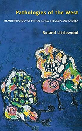 Pathologies Of The West An Anthropology Of Mental Illness In Europe And America