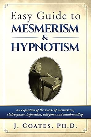 easy guide to mesmerism and hypnotism an exposition of the secrets of mesmerism clairvoyance hypnotism will