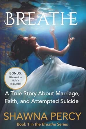 breathe a true story about marriage faith and attempted suicide 1 1st edition shawna percy 1069350117,