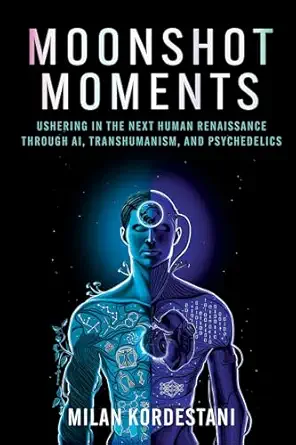 moonshot moments ushering in the next human renaissance through ai transhumanism and psychedelics 1st edition