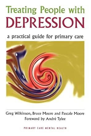 treating people with depression a practical guide for primary care 1st edition greg wilkinson ,bruce moore
