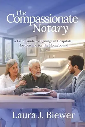 the compassionate notary a field guide to signings in hospitals hospice and for the homebound 1st edition