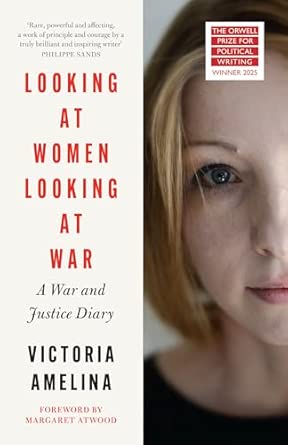 Looking At Women Looking At War A War And Justice Diary From Ukraine With A Foreword From Margaret Atwood