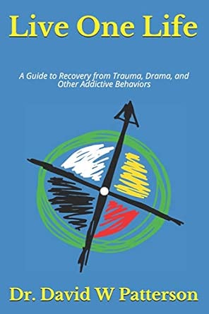 live one life a guide to recovery from trauma drama and other addictive behaviors 1st edition dr david w