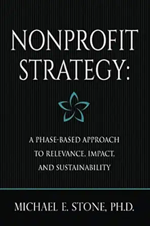 nonprofit strategy a phase based approach to relevance impact and sustainability 1st edition michael edward