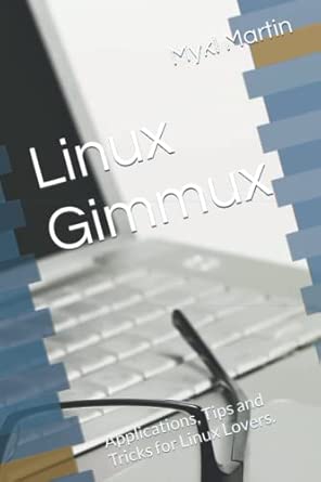 linux gimmux applications tips and tricks for linux lovers 1st edition mykl martin 1075185947, 978-1075185946