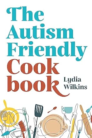 the autism friendly cookbook 1st edition lydia wilkins 1839970820, 978-1839970825