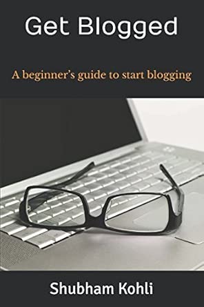 get blogged a beginnera s guide to start blogging 1st edition mr shubham kohli 1976789125, 978-1976789120