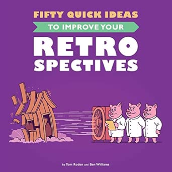 fifty quick ideas to improve your retrospectives 1st edition tom roden ,ben williams ,nikola koras