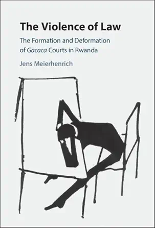 the violence of law the formation and deformation of gacaca courts in rwanda 1st edition jens meierhenrich