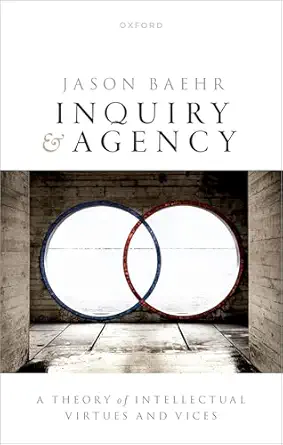 inquiry and agency a theory of intellectual virtues and vices 1st edition jason baehr 0192856871,