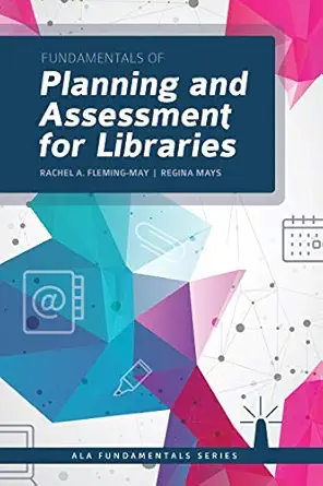 fundamentals of planning and assessment for libraries 1st edition rachel a fleming may ,regina mays