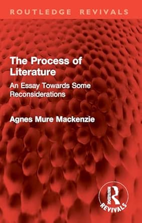 the process of literature an essay towards some reconsiderations 1st edition agnes mure mackenzie 1032904372,