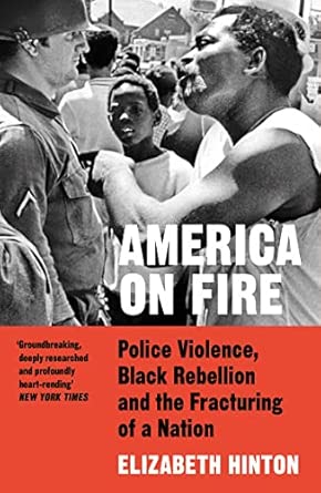 america on fire police violence black rebellion and the fracturing of a nation 1st edition elizabeth hinton