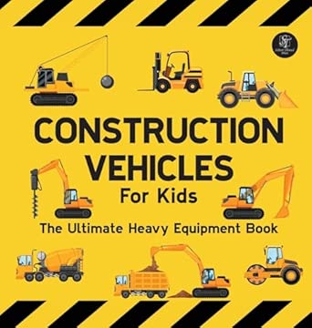 Construction Vehicles For Kids The Ultimate Heavy Equipment Book 50 Building Site Diggers Trucks Tractors Dump Trucks Cranes Excavators Bulldozers And Mining Machinery For Boys