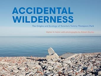 Accidental Wilderness The Origins And Ecology Of Torontos Tommy Thompson Park