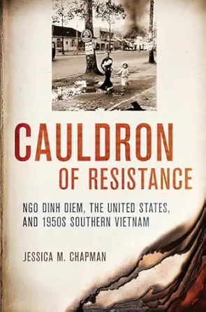 Cauldron Of Resistance Ngo Dinh Diem The United States And 1950s Southern Vietnam