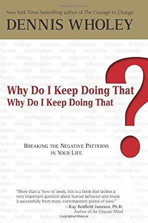 why do i keep doing that why do i keep doing that breaking the negative patterns in your life 1st edition